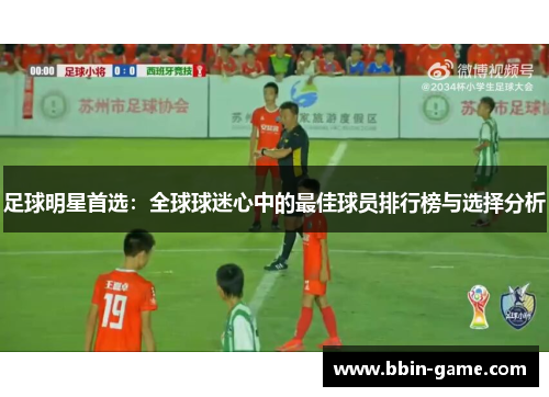 足球明星首选：全球球迷心中的最佳球员排行榜与选择分析
